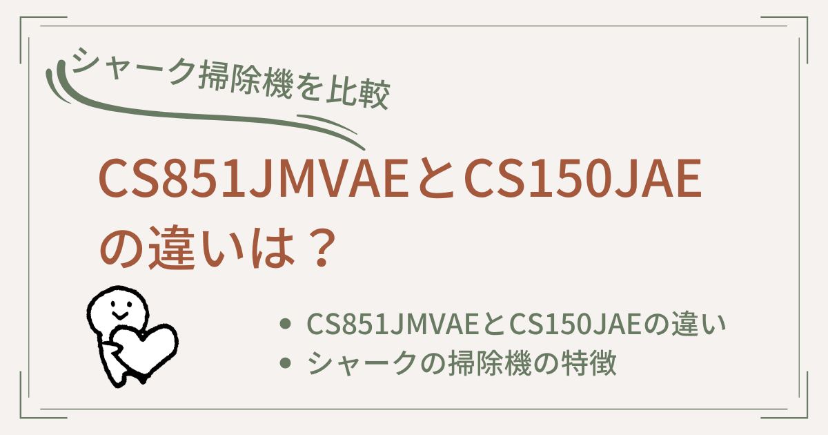 CS851JMVAEとCS150JAEの違いは？シャーク掃除機を比較